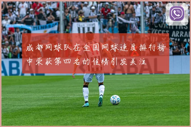 成都网球队在全国网球速度排行榜中荣获第四名的佳绩引发关注