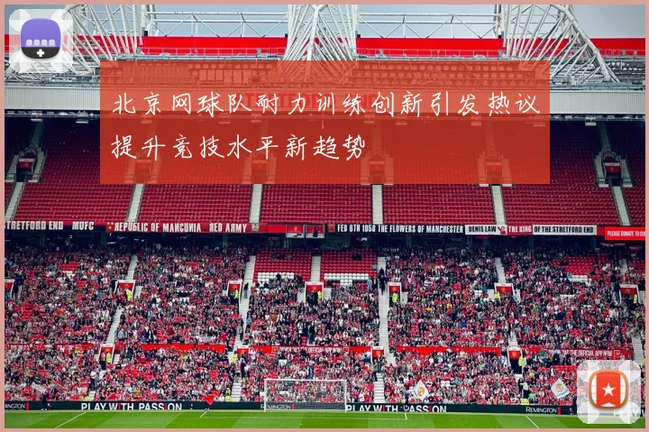 北京网球队耐力训练创新引发热议提升竞技水平新趋势