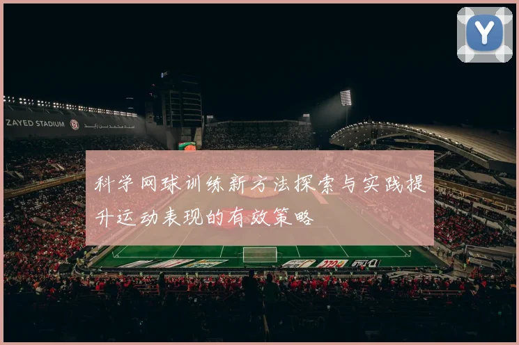 科学网球训练新方法探索与实践提升运动表现的有效策略