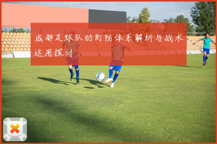 成都足球队的盯防体系解析与战术运用探讨